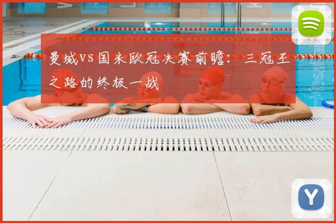 曼城vs国米欧冠决赛前瞻：三冠王之路的终极一战