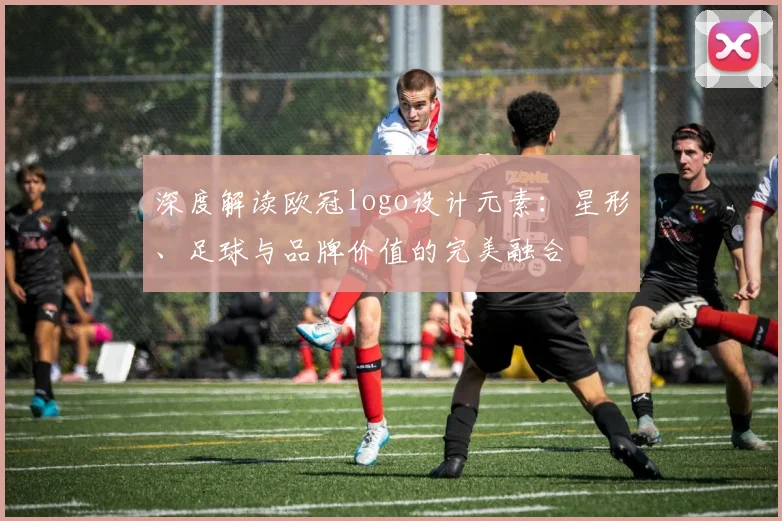 深度解读欧冠logo设计元素：星形、足球与品牌价值的完美融合