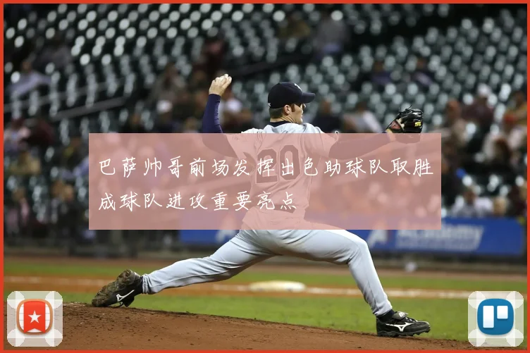 巴萨帅哥前场发挥出色助球队取胜成球队进攻重要亮点